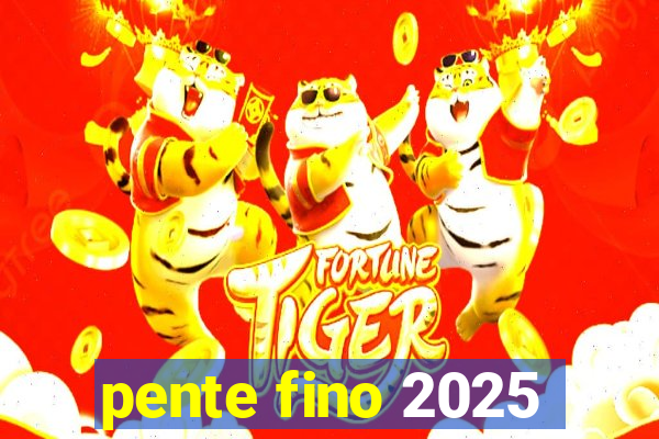 pente fino 2025